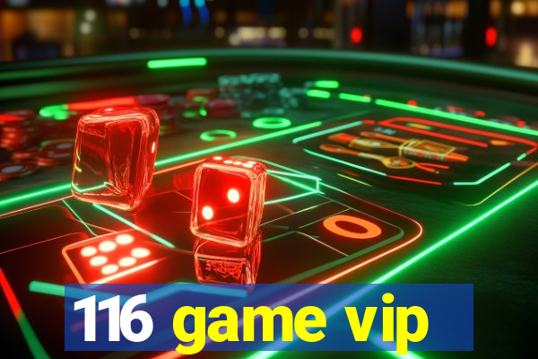 116 game vip